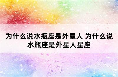 为什么说水瓶座是外星人 为什么说水瓶座是外星人星座